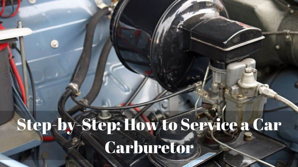 Step-by-Step: How to Service a Car Carburetor